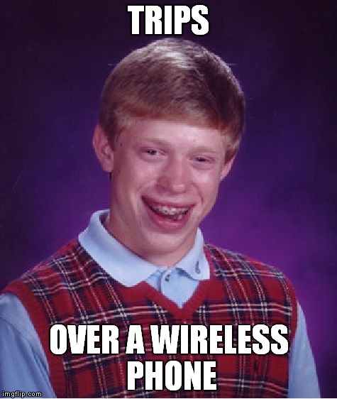 Bad Luck Brian Meme | TRIPS OVER A WIRELESS PHONE | image tagged in memes,bad luck brian | made w/ Imgflip meme maker