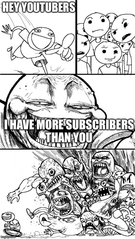 Hey Internet Meme | HEY YOUTUBERS I HAVE MORE SUBSCRIBERS THAN YOU | image tagged in memes,hey internet | made w/ Imgflip meme maker