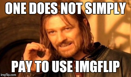 One Does Not Simply Meme | ONE DOES NOT SIMPLY PAY TO USE IMGFLIP | image tagged in memes,one does not simply | made w/ Imgflip meme maker