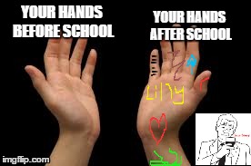True Story | YOUR HANDS BEFORE SCHOOL YOUR HANDS AFTER SCHOOL | image tagged in true story,hands | made w/ Imgflip meme maker