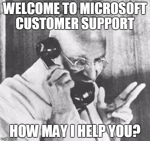 Gandhi | WELCOME TO MICROSOFT CUSTOMER SUPPORT HOW MAY I HELP YOU? | image tagged in memes,gandhi | made w/ Imgflip meme maker