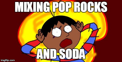 OH FUCK! | MIXING POP ROCKS AND SODA | image tagged in oh fuck | made w/ Imgflip meme maker