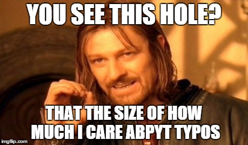 Its also the size of my as$hole | YOU SEE THIS HOLE? THAT THE SIZE OF HOW MUCH I CARE ABPYT TYPOS | image tagged in memes,one does not simply | made w/ Imgflip meme maker