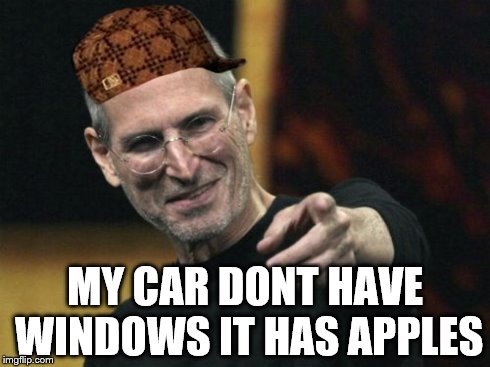 Steve Jobs | MY CAR DONT HAVE WINDOWS IT HAS APPLES | image tagged in memes,steve jobs,scumbag | made w/ Imgflip meme maker