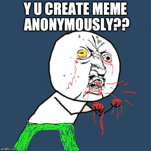 Y U No Meme | Y U CREATE MEME ANONYMOUSLY?? | image tagged in memes,y u no | made w/ Imgflip meme maker