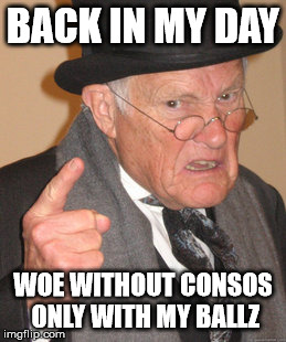 Back In My Day Meme | BACK IN MY DAY WOE WITHOUT CONSOS ONLY WITH MY BALLZ | image tagged in memes,back in my day | made w/ Imgflip meme maker