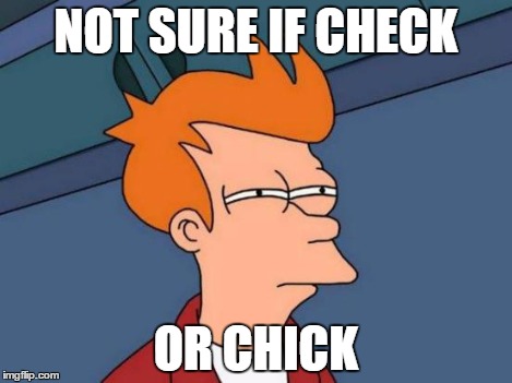 Futurama Fry Meme | NOT SURE IF CHECK OR CHICK | image tagged in memes,futurama fry | made w/ Imgflip meme maker