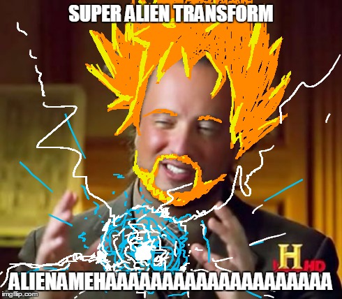 Ancient Aliens | SUPER ALIEN TRANSFORM ALIENAMEHAAAAAAAAAAAAAAAAAAAA | image tagged in memes,ancient aliens,dbz | made w/ Imgflip meme maker