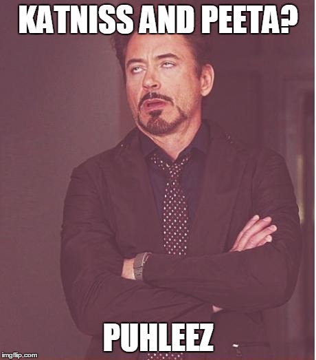 Face You Make Robert Downey Jr | KATNISS AND PEETA? PUHLEEZ | image tagged in memes,face you make robert downey jr | made w/ Imgflip meme maker