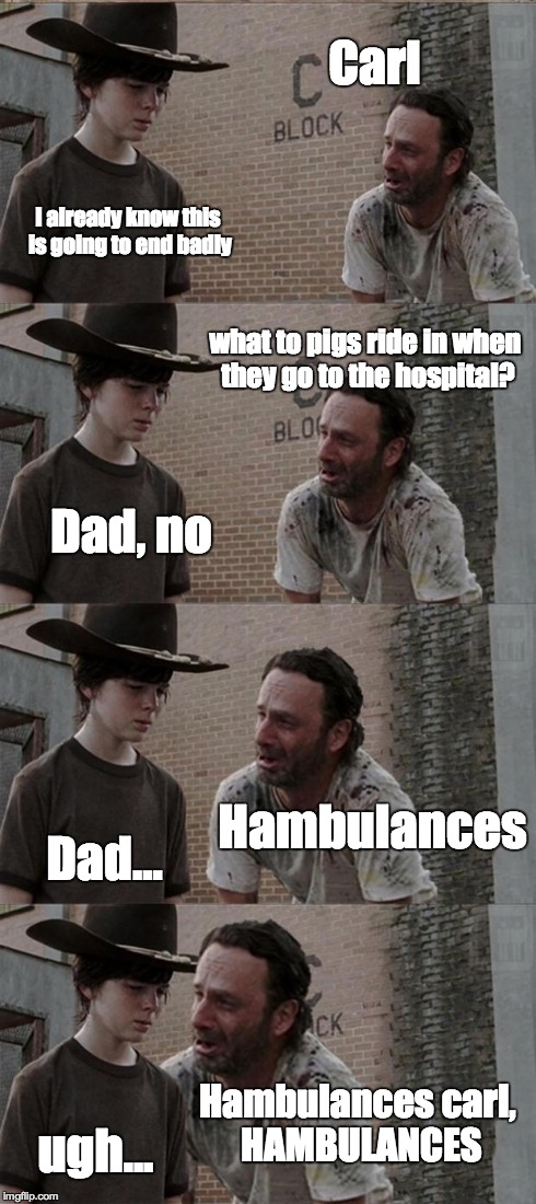 Rick and Carl Long | Carl I already know this is going to end badly what to pigs ride in when they go to the hospital? Dad, no Hambulances Dad... Hambulances car | image tagged in memes,rick and carl long | made w/ Imgflip meme maker