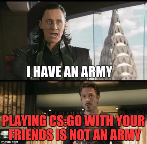 We have a Hulk | PLAYING CS:GO WITH YOUR FRIENDS IS NOT AN ARMY | image tagged in we have a hulk,csgo | made w/ Imgflip meme maker