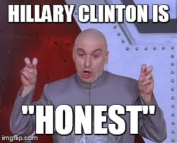 Dr Evil Laser Meme | HILLARY CLINTON IS "HONEST" | image tagged in memes,dr evil laser | made w/ Imgflip meme maker