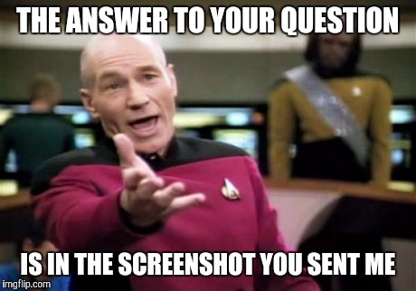 Picard Wtf Meme | THE ANSWER TO YOUR QUESTION IS IN THE SCREENSHOT YOU SENT ME | image tagged in memes,picard wtf | made w/ Imgflip meme maker