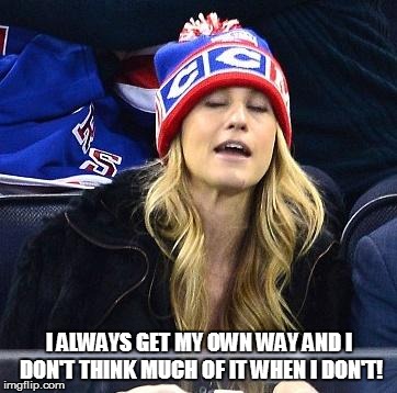 wake me up when habs lose | I ALWAYS GET MY OWN WAY AND I DON'T THINK MUCH OF IT WHEN I DON'T! | image tagged in wake me up when habs lose | made w/ Imgflip meme maker