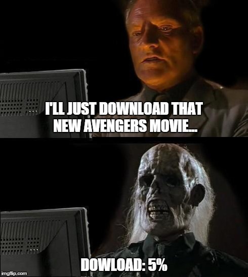 I'll Just Wait Here Guy | I'LL JUST DOWNLOAD THAT NEW AVENGERS MOVIE... DOWLOAD: 5% | image tagged in i'll just wait here guy | made w/ Imgflip meme maker