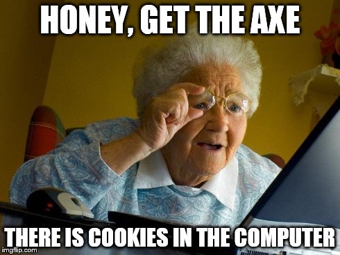 Grandma Finds The Cookies | HONEY, GET THE AXE THERE IS COOKIES IN THE COMPUTER | image tagged in memes,grandma finds the internet,cookies,cookie,internet,grandma | made w/ Imgflip meme maker