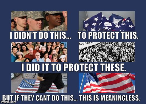 The truth about service. | I DIDN'T DO THIS...    TO PROTECT THIS. BUT IF THEY CANT DO THIS... THIS IS MEANINGLESS. I DID IT TO PROTECT THESE. | image tagged in patriotism | made w/ Imgflip meme maker