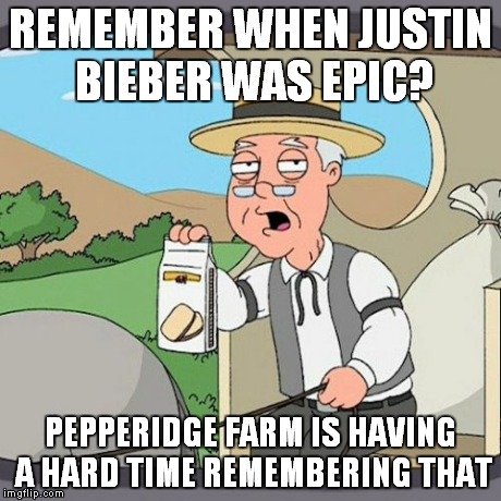 Pepperidge Farm Remembers | REMEMBER WHEN JUSTIN BIEBER WAS EPIC? PEPPERIDGE FARM IS HAVING A HARD TIME REMEMBERING THAT | image tagged in memes,pepperidge farm remembers | made w/ Imgflip meme maker