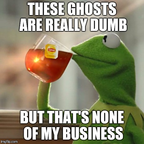 But That's None Of My Business Meme | THESE GHOSTS ARE REALLY DUMB BUT THAT'S NONE OF MY BUSINESS | image tagged in memes,but thats none of my business,kermit the frog | made w/ Imgflip meme maker