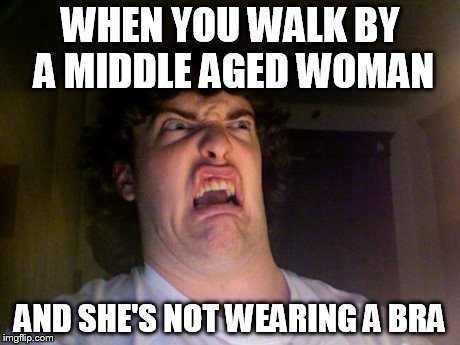 Oh No Meme | WHEN YOU WALK BY A MIDDLE AGED WOMAN AND SHE'S NOT WEARING A BRA | image tagged in memes,oh no | made w/ Imgflip meme maker