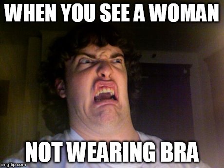 Oh No Meme | WHEN YOU SEE A WOMAN NOT WEARING BRA | image tagged in memes,oh no | made w/ Imgflip meme maker