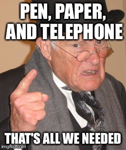 Back In My Day Meme | PEN, PAPER, AND TELEPHONE THAT'S ALL WE NEEDED | image tagged in memes,back in my day | made w/ Imgflip meme maker