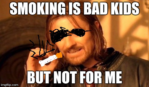 One Does Not Simply Meme | SMOKING IS BAD KIDS BUT NOT FOR ME | image tagged in memes,one does not simply | made w/ Imgflip meme maker