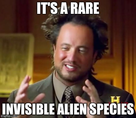 Ancient Aliens Meme | IT'S A RARE INVISIBLE ALIEN SPECIES | image tagged in memes,ancient aliens | made w/ Imgflip meme maker