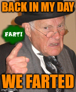 Back In My Day | BACK IN MY DAY WE FARTED | image tagged in memes,back in my day | made w/ Imgflip meme maker