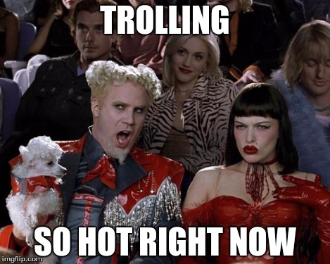 Mugatu So Hot Right Now Meme | TROLLING SO HOT RIGHT NOW | image tagged in memes,mugatu so hot right now | made w/ Imgflip meme maker