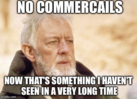 Obi Wan Kenobi | NO COMMERCAILS NOW THAT'S SOMETHING I HAVEN'T SEEN IN A VERY LONG TIME | image tagged in memes,obi wan kenobi | made w/ Imgflip meme maker