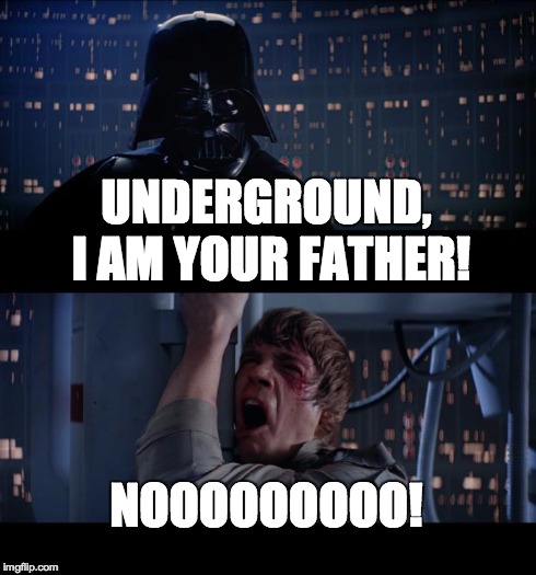 Star Wars No Meme | UNDERGROUND, I AM YOUR FATHER! NOOOOOOOOO! | image tagged in memes,star wars no | made w/ Imgflip meme maker