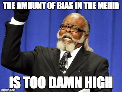 Too Damn High Meme | THE AMOUNT OF BIAS IN THE MEDIA IS TOO DAMN HIGH | image tagged in memes,too damn high | made w/ Imgflip meme maker