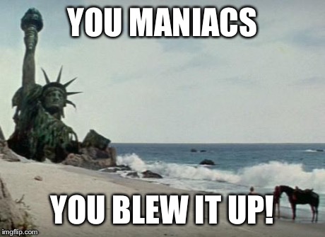 Charlton Heston Planet of the Apes | YOU MANIACS YOU BLEW IT UP! | image tagged in charlton heston planet of the apes | made w/ Imgflip meme maker