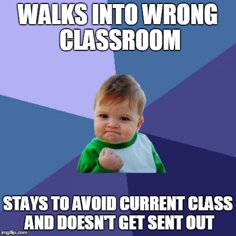WALKS INTO WRONG CLASSROOM STAYS TO AVOID CURRENT CLASS AND DOESN'T GET SENT OUT | image tagged in memes,success kid | made w/ Imgflip meme maker