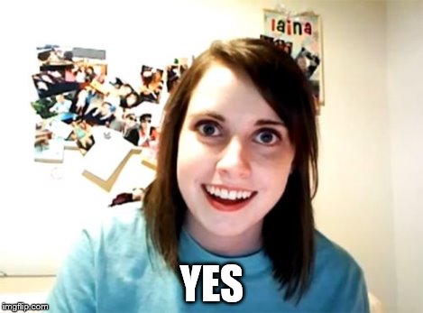 Overly Attached Girlfriend Meme | YES | image tagged in memes,overly attached girlfriend | made w/ Imgflip meme maker