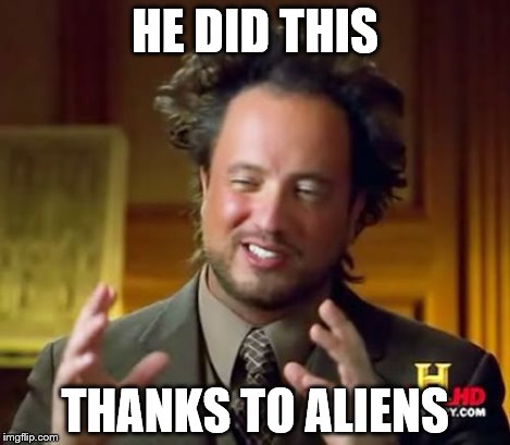 Ancient Aliens Meme | HE DID THIS THANKS TO ALIENS | image tagged in memes,ancient aliens | made w/ Imgflip meme maker