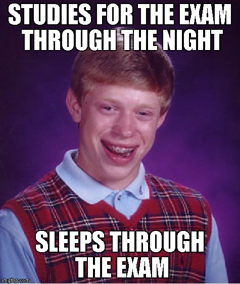 Bad Luck Brian | STUDIES FOR THE EXAM THROUGH THE NIGHT SLEEPS THROUGH THE EXAM | image tagged in memes,bad luck brian | made w/ Imgflip meme maker