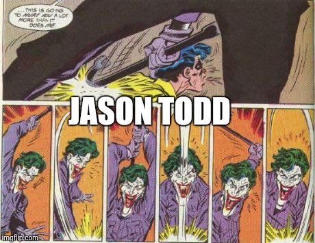 Jason Todd death | JASON TODD | image tagged in jason todd death | made w/ Imgflip meme maker