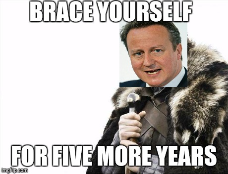 Brace Yourselves X is Coming Meme | BRACE YOURSELF FOR FIVE MORE YEARS | image tagged in memes,brace yourselves x is coming,david cameron,conservatives,tories,uk election | made w/ Imgflip meme maker