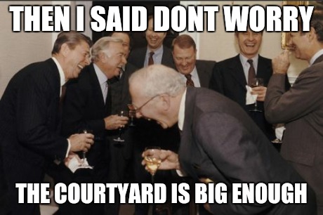 Bin laden raid | THEN I SAID DONT WORRY THE COURTYARD IS BIG ENOUGH | image tagged in memes,laughing men in suits | made w/ Imgflip meme maker