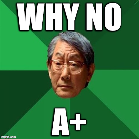 WHY NO A+ | made w/ Imgflip meme maker