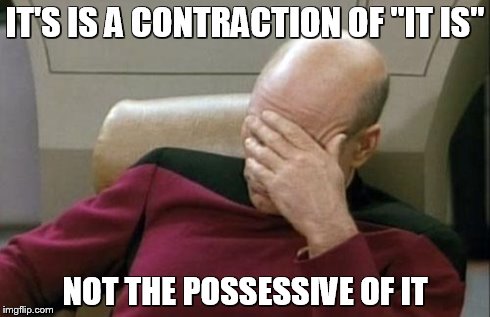 Captain Picard Facepalm | IT'S IS A CONTRACTION OF "IT IS" NOT THE POSSESSIVE OF IT | image tagged in memes,captain picard facepalm | made w/ Imgflip meme maker
