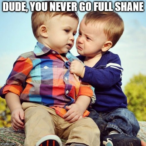 Dude, you never go full Shane | DUDE, YOU NEVER GO FULL SHANE | image tagged in thewalkingdead | made w/ Imgflip meme maker