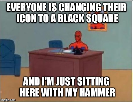 I don't want to change it, I like my hammmer... | EVERYONE IS CHANGING THEIR ICON TO A BLACK SQUARE AND I'M JUST SITTING HERE WITH MY HAMMER | image tagged in memes,spiderman computer desk,spiderman | made w/ Imgflip meme maker