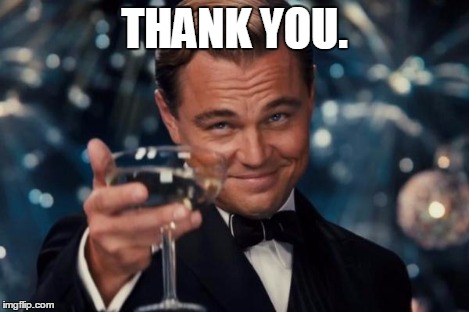 Leonardo Dicaprio Cheers Meme | THANK YOU. | image tagged in memes,leonardo dicaprio cheers | made w/ Imgflip meme maker