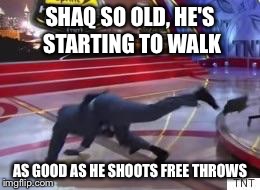 SHAQ SO OLD, HE'S STARTING TO WALK AS GOOD AS HE SHOOTS FREE THROWS | image tagged in shaq falling,sports center,meme,shaq challenge | made w/ Imgflip meme maker