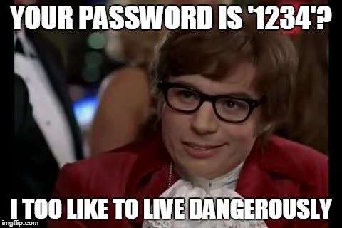 I Too Like To Live Dangerously Meme | YOUR PASSWORD IS '1234'? I TOO LIKE TO LIVE DANGEROUSLY | image tagged in memes,i too like to live dangerously | made w/ Imgflip meme maker