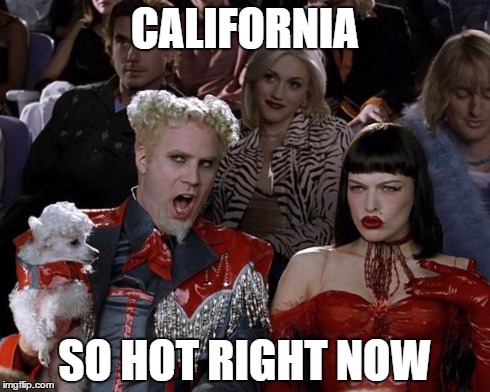 Ha. Haha. | CALIFORNIA SO HOT RIGHT NOW | image tagged in memes,mugatu so hot right now,hot,california | made w/ Imgflip meme maker