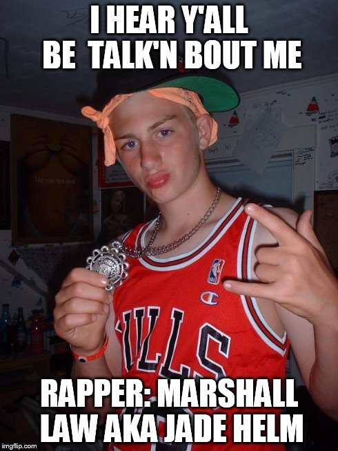 I HEAR Y'ALL BE  TALK'N BOUT ME RAPPER: MARSHALL LAW AKA JADE HELM | image tagged in marshall law | made w/ Imgflip meme maker